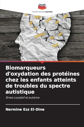 Biomarqueurs d'oxydation des protéines chez les enfants atteints de troubles du spectre autistique: Stress oxydatif et autisme von Editions Notre Savoir