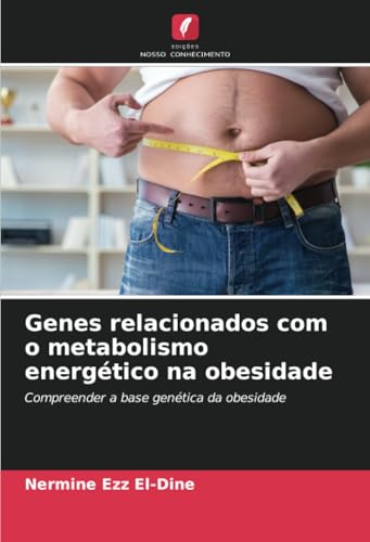 Genes relacionados com o metabolismo energético na obesidade: Compreender a base genética da obesidade von Edições Nosso Conhecimento