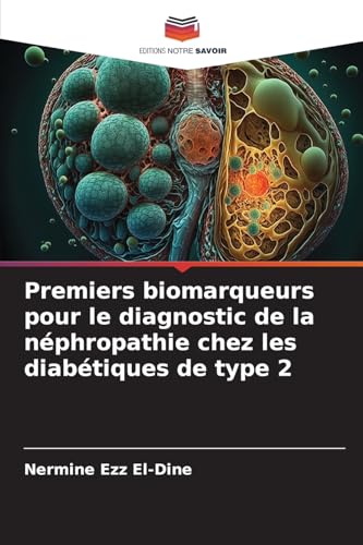 Premiers biomarqueurs pour le diagnostic de la néphropathie chez les diabétiques de type 2 von Editions Notre Savoir