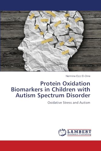 Protein Oxidation Biomarkers in Children with Autism Spectrum Disorder: Oxidative Stress and Autism von LAP LAMBERT Academic Publishing