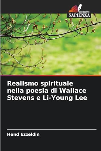 Realismo spirituale nella poesia di Wallace Stevens e Li-Young Lee: DE von Edizioni Sapienza