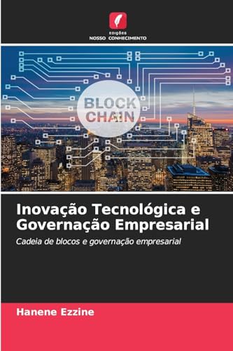 Inovação Tecnológica e Governação Empresarial: Cadeia de blocos e governação empresarial von Edições Nosso Conhecimento