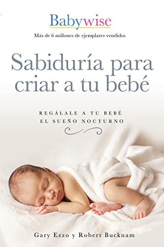 Sabiduría para criar a tu bebé: Regálale a tu bebé el sueño nocturno (Babywise Spanish Edition)