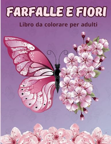 Farfalle e Fiori - Libro da colorare per adulti: Disegni di rilassanti ed antistress da colorare. von Independently published