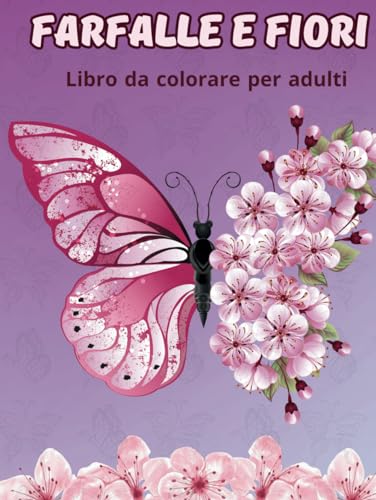Farfalle e Fiori - Libro da colorare per adulti: Disegni di rilassanti ed antistress da colorare. von Independently published