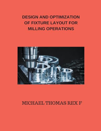 Design and Optimization of Fixture Layout for Milling Operations von Mohd Abdul Hafi