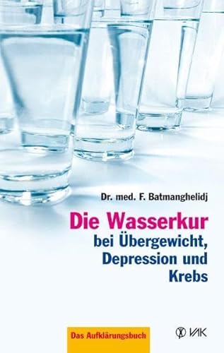 Die Wasserkur bei Übergewicht, Depression und Krebs: Das Aufklärungsbuch von VAK Verlags GmbH