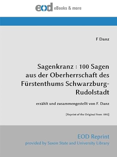 Sagenkranz : 100 Sagen aus der Oberherrschaft des Fürstenthums Schwarzburg-Rudolstadt: erzählt und zusammengestellt von F. Danz [Reprint of the Original from 1892] von EOD Network