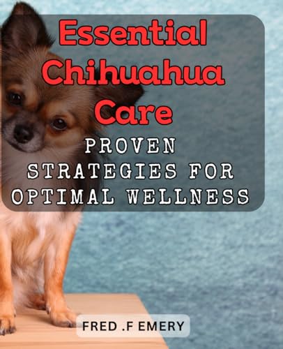 Essential Chihuahua Care: Proven Strategies for Optimal Wellness.: The Ultimate Guide to Raising a Happy and Healthy Chihuahua von Independently published