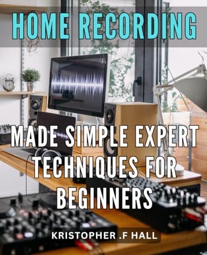 Home Recording Made Simple: Expert Techniques for Beginners: Master the Art of Home Recording with Pro Tips and Simple Tricks for Beginners von Independently published