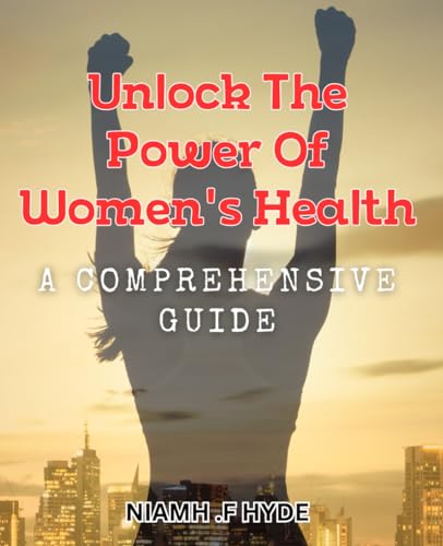 Unlock the Power of Women's Health: A Comprehensive Guide: Optimize Your Well-being with Women's Health: Revealing Expert Insights von Independently published