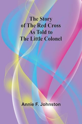 The Story of the Red Cross as told to The Little Colonel von Alpha Edition