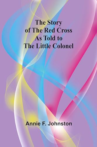 The Story of the Red Cross as told to The Little Colonel von Alpha Edition