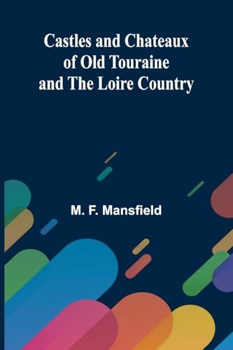 Castles and Chateaux of Old Touraine and the Loire Country von Alpha Edition