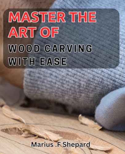 Master the Art of Wood Carving with Ease: Unlock the Secrets to Crafting Stunning Wood Sculptures Like a Pro von Independently published