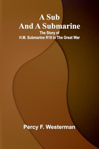 A Sub and a Submarine: The Story of H.M. Submarine R19 in the Great War von Alpha Edition