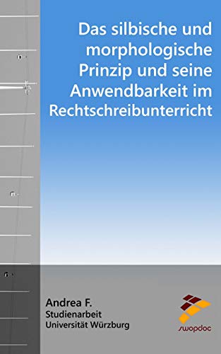 Das silbische und morphologische Prinzip und seine Anwendbarkeit im Rechtschreibunterricht von CreateSpace Independent Publishing Platform