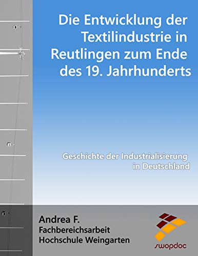 Die Entwicklung der Textilindustrie in Reutlingen zum Ende des 19. Jahrhunderts: Geschichte der Industrialisierung in Deutschland von CreateSpace Independent Publishing Platform