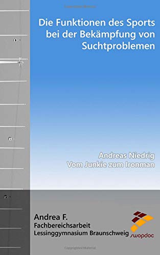 Die Funktionen des Sports bei der Bekämpfung von Suchtproblemen: Andreas Niedrig - Vom Junkie zum Ironman von CreateSpace Independent Publishing Platform