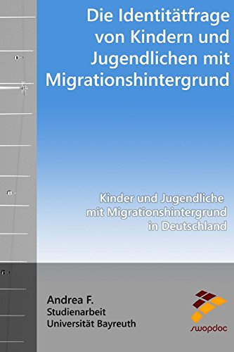 Die Identitätsfrage von Kindern und Jugendlichen mit Migrationshintergrund: Kinder und Jugendliche mit Migrationshintergrund in Deutschland von CreateSpace Independent Publishing Platform