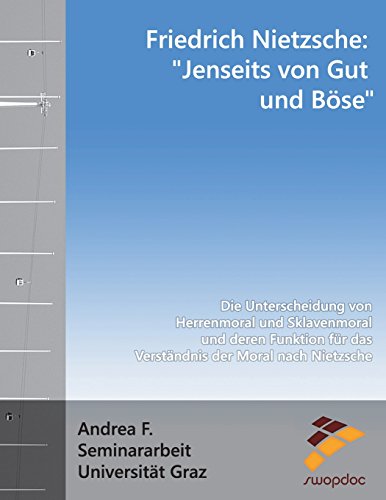 Friedrich Nietzsche: "Jenseits von Gut und Böse": Die Unterscheidung von Herrenmoral und Sklavenmoral und deren Funktion für das Verständnis der Moral nach Nietzsche Friedrich Nietzsche: "Jenseits von Gut und Böse": Die Unterscheidung von Herrenmoral und Sklavenmoral und deren Funktion für das Verständnis der Moral nach Nietzsche