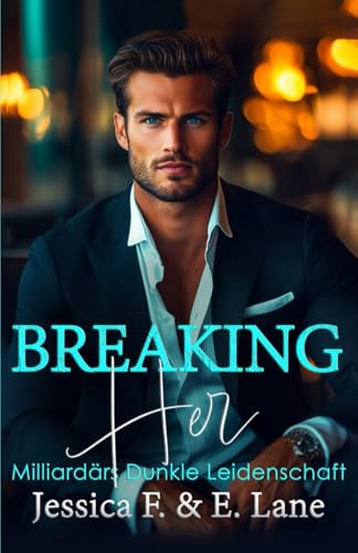 Breaking Her: Milliardärs Dunkle Leidenschaft (Accidental Love) von Independently published