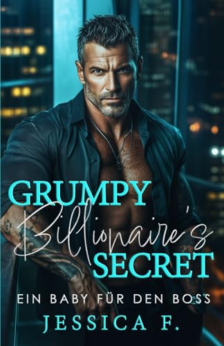 Grumpy Billionaire’s Secret: Ein CEO Liebesroman (Reife Beschützer, Band 1) von Independently published