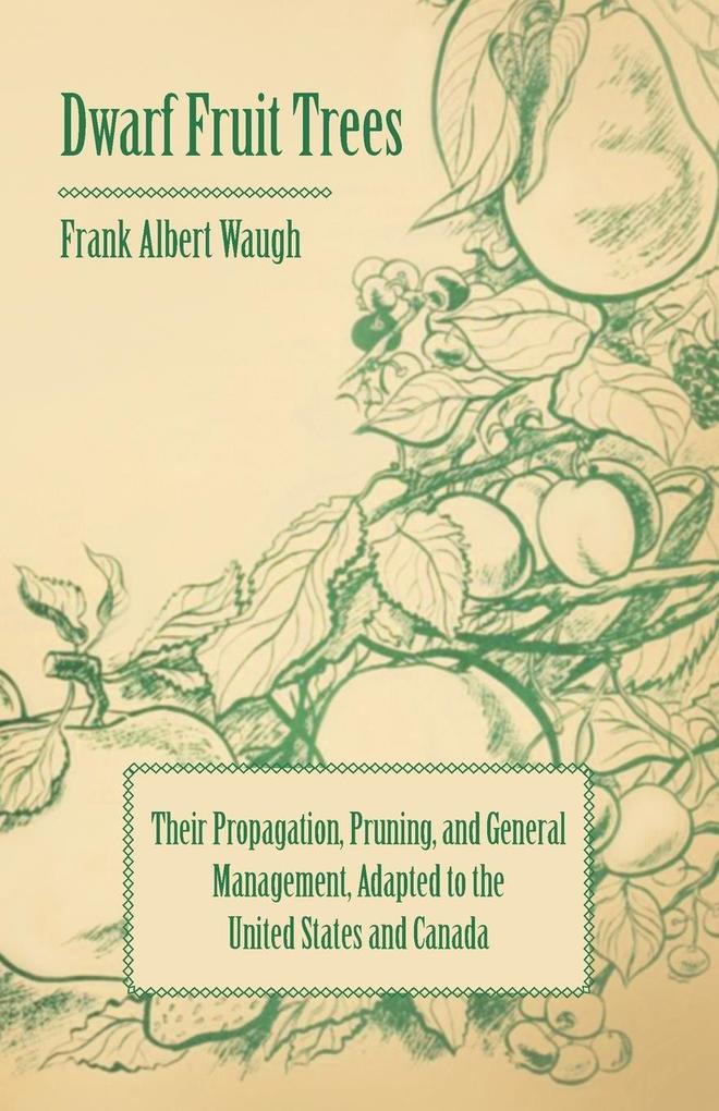 Dwarf Fruit Trees - Their Propagation Pruning and General Management Adapted to the United States and Canada von Read Books