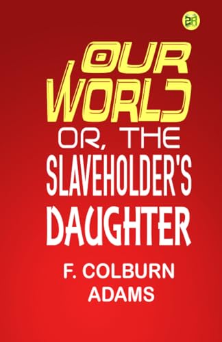 Our World; Or, the Slaveholder's Daughter von Zinc Read