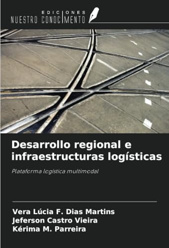 Desarrollo regional e infraestructuras logísticas: Plataforma logística multimodal von Ediciones Nuestro Conocimiento