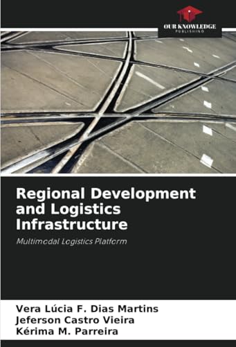 Regional Development and Logistics Infrastructure: Multimodal Logistics Platform von Our Knowledge Publishing