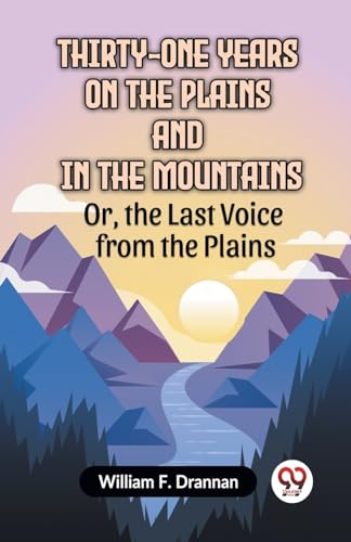 Thirty-One Years On The Plains And In The Mountains Or, The Last Voice From The Plains von Double 9 Books