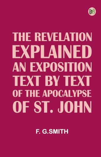 The Revelation Explained An Exposition: Text by Text, of the Apocalypse of St. John von Zinc Read