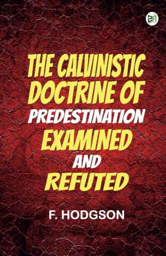 The Calvinistic Doctrine of Predestination Examined and Refuted von Zinc Read