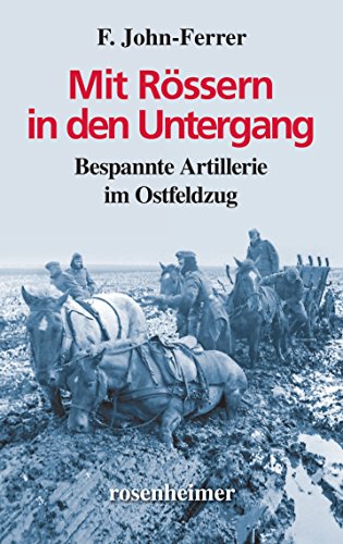 Mit Rössern in den Untergang - Bespannte Artillerie im Ostfeldzug von Rosenheimer Verlagshaus