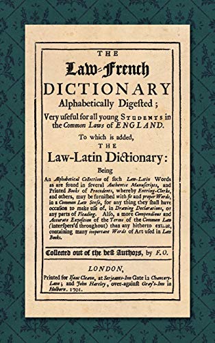 The Law-French Dictionary: Alphabetically Digested; Very Useful for All Young Students in the Common Laws of England. To Which is Added the Law-Latin Dictionary... (1701) von Lawbook Exchange, Ltd.