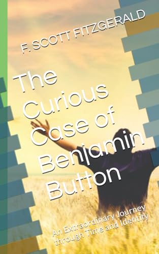 The Curious Case of Benjamin Button: An Extraordinary Journey through Time and Identity von Independently published