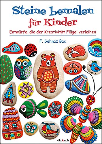 Steine bemalen für Kinder: Motive, die der Kreativität Flügel verleihen: Entwürfe, die der Kreativität Flügel verleihen