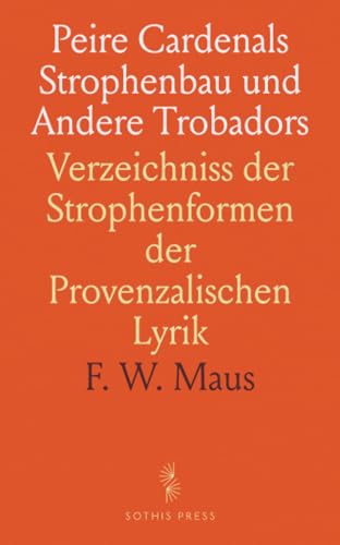 Peire Cardenals Strophenbau und Andere Trobadors: Verzeichniss der Strophenformen der Provenzalischen Lyrik von Sothis Press