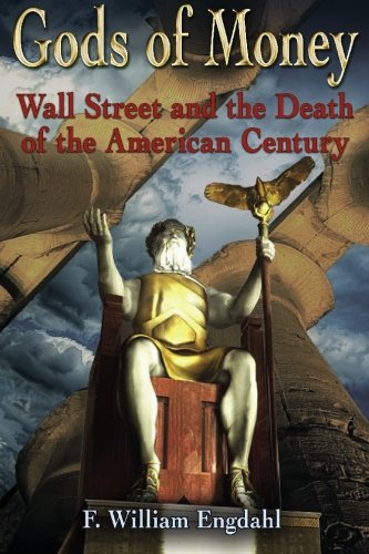Gods of Money: Wall Street and the Death of the American Century von edition.engdahl