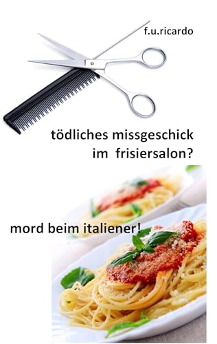 Tödliches Missgeschick im Frisiersalon? und Mord beim Italiener! von Books on Demand