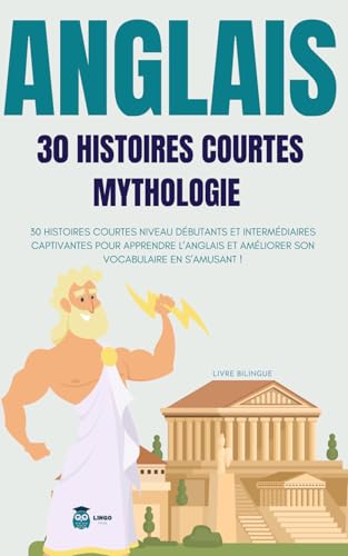 ANGLAIS 30 histoires courtes Mythologie: 30 histoires courtes niveau débutants et intermédiaires captivantes pour apprendre l'anglais et améliorer son ... (Un Voyage Linguistique avec Lingo Facile !) von Independently published