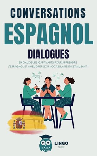 Conversations ESPAGNOL Dialogues: 80 DIALOGUES captivants pour apprendre l'ESPAGNOL et améliorer son vocabulaire en s’amusant ! (Un Voyage Linguistique avec Lingo Facile !)