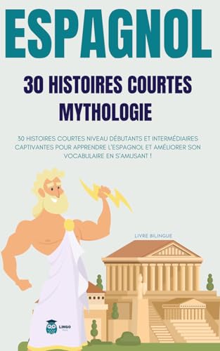 ESPAGNOL 30 histoires courtes Mythologie: 30 histoires courtes niveau débutants et intermédiaires captivantes pour apprendre l'espagnol et améliorer ... (Un Voyage Linguistique avec Lingo Facile !) von Independently published