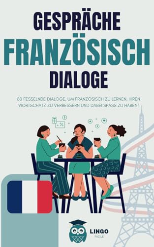 Gespräche FRANZÖSISCHE Dialoge: 80 fesselnde DIALOGE, um FRANZÖSISCH zu lernen und Ihren Wortschatz zu verbessern, während Sie Spaß haben! (zweisprachiges Buch) (LINGO FACILE (DE), Band 3) von Independently published