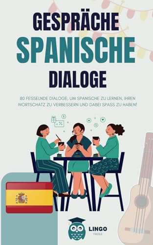 Gespräche SPANISCHE Dialoge: 80 fesselnde DIALOGE, um SPANISCHE zu lernen und Ihren Wortschatz zu verbessern, während Sie Spaß haben! (LINGO FACILE (DE), Band 8) von Independently published