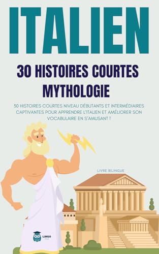 ITALIEN 30 histoires courtes Mythologie: 30 histoires courtes niveau débutants et intermédiaires captivantes pour apprendre l’italien et améliorer son ... (Un Voyage Linguistique avec Lingo Facile !) von Independently published