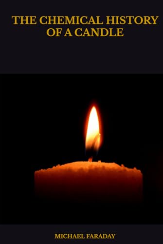 THE CHEMICAL HISTORY OF A CANDLE THE CHEMICAL HISTORY OF A CANDLE von Independently published