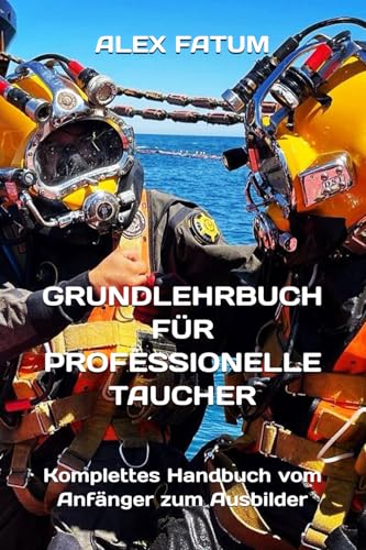 GRUNDLEHRBUCH FÜR PROFESSIONELLE TAUCHER: Komplettes Handbuch vom Anfänger zum Ausbilder (International Diver: Basic Manual. The book is available in ... German, Portuguese, Ukrainian and Chinese) von Independently published