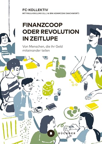 Finanzcoop oder Revolution in Zeitlupe: Von Menschen, die ihr Geld miteinander teilen: Über Menschen, die ihr Geld miteinander teilen von Bchner-Verlag